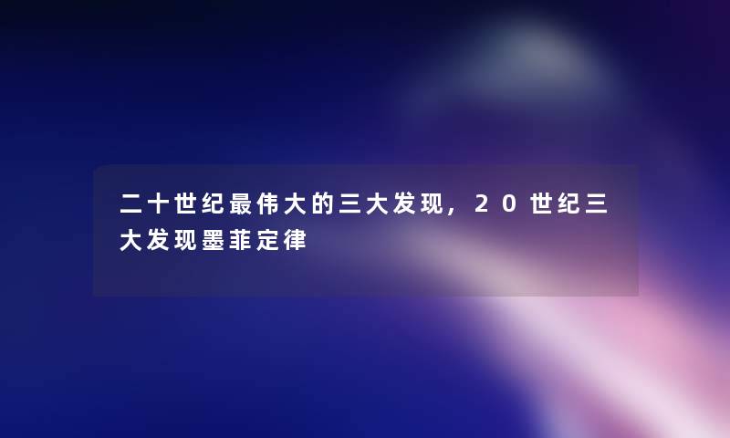 二十世纪伟大的三大发现,20世纪三大发现墨菲定律