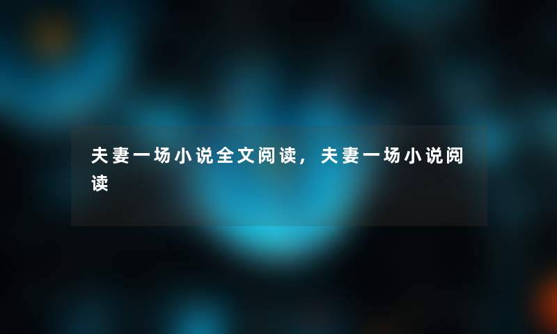 夫妻一场小说我的阅读,夫妻一场小说阅读