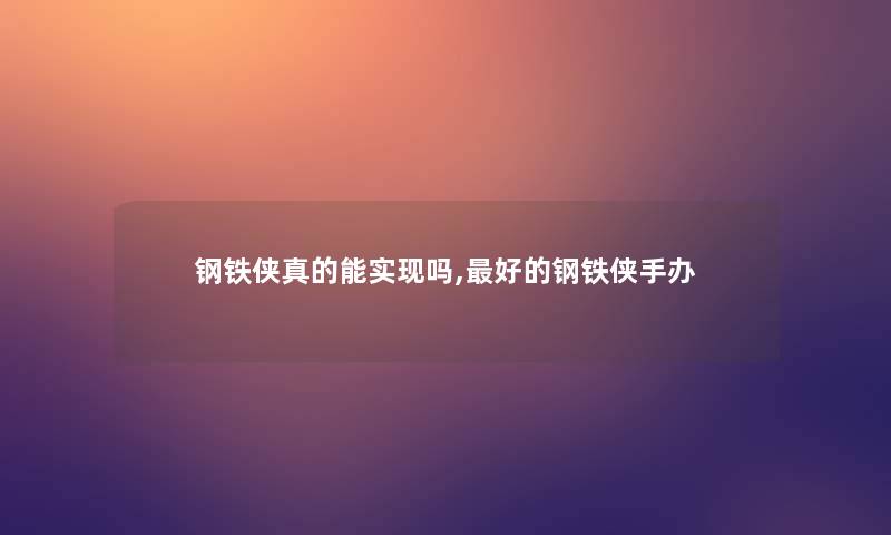 钢铁侠真的能实现吗,好的钢铁侠手办