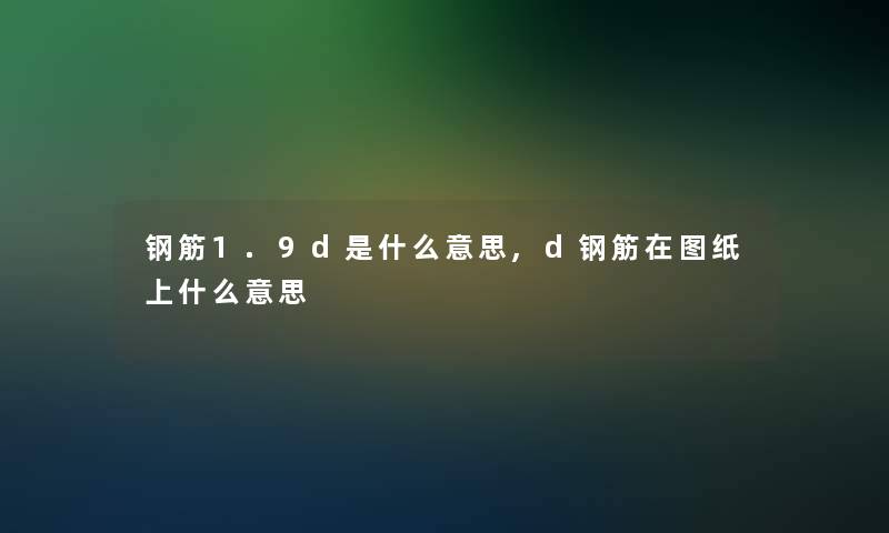 钢筋1.9d是什么意思,d钢筋在图纸上什么意思