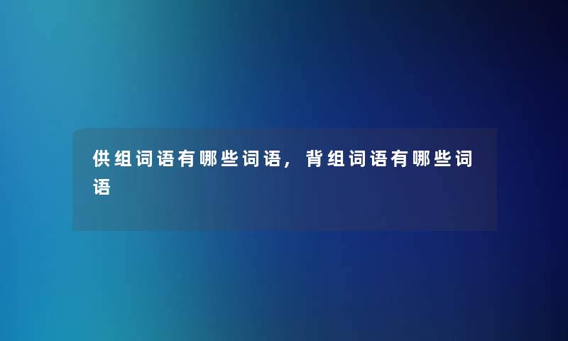 供组词语有哪些词语,背组词语有哪些词语
