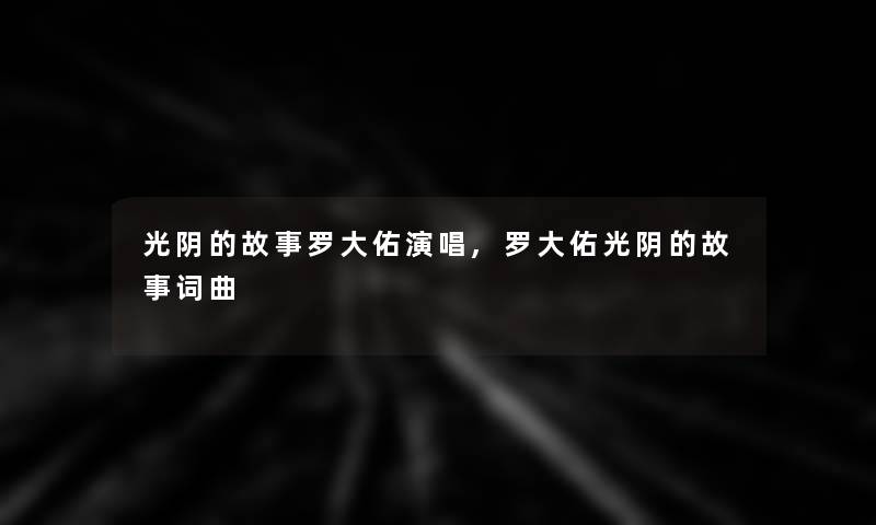 光阴的故事罗大佑演唱,罗大佑光阴的故事词曲