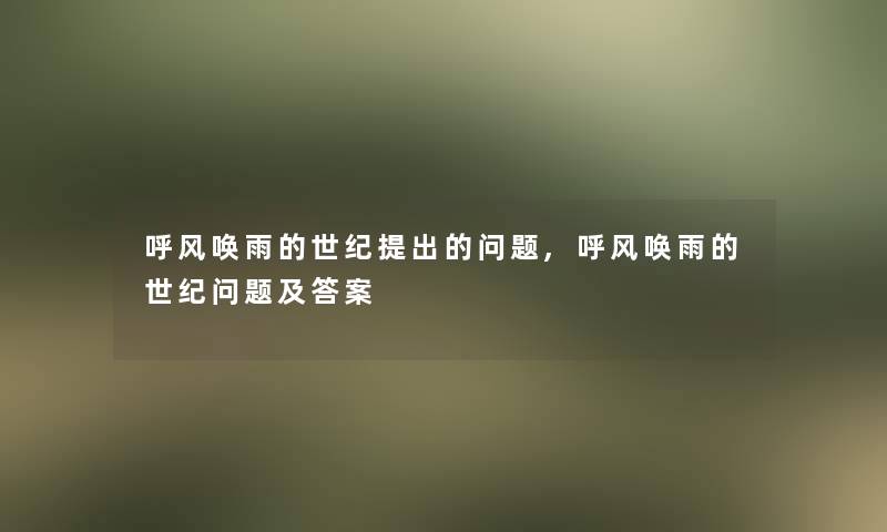 呼风唤雨的世纪提出的问题,呼风唤雨的世纪问题及答案