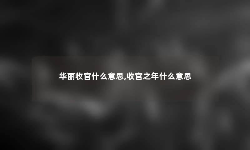 华丽收官什么意思,收官之年什么意思 华丽收官什么意思,收官之年什么意思