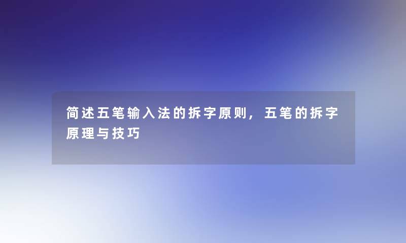 简述五笔输入法的拆字原则,五笔的拆字原理与技巧
