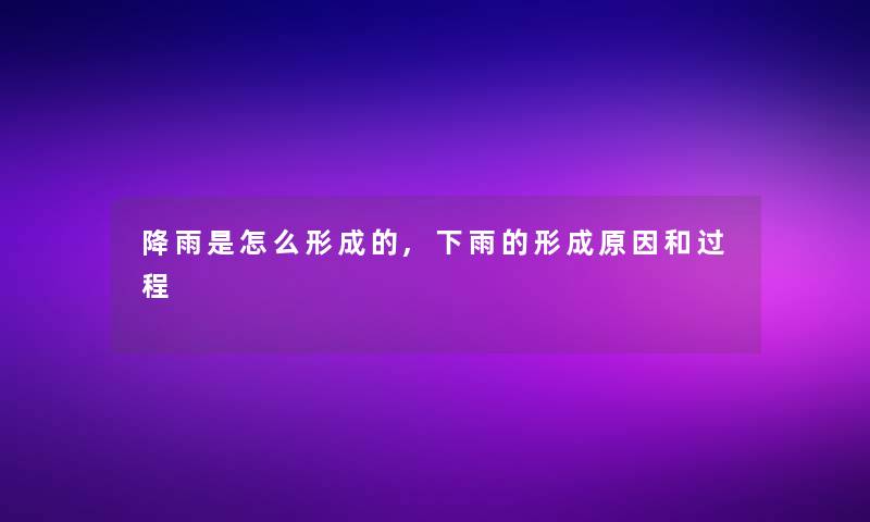 降雨是怎么形成的,下雨的形成原因和过程