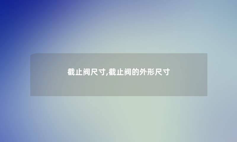 截止阀尺寸,截止阀的外形尺寸