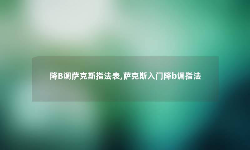 降B调萨克斯指法表,萨克斯入门降b调指法