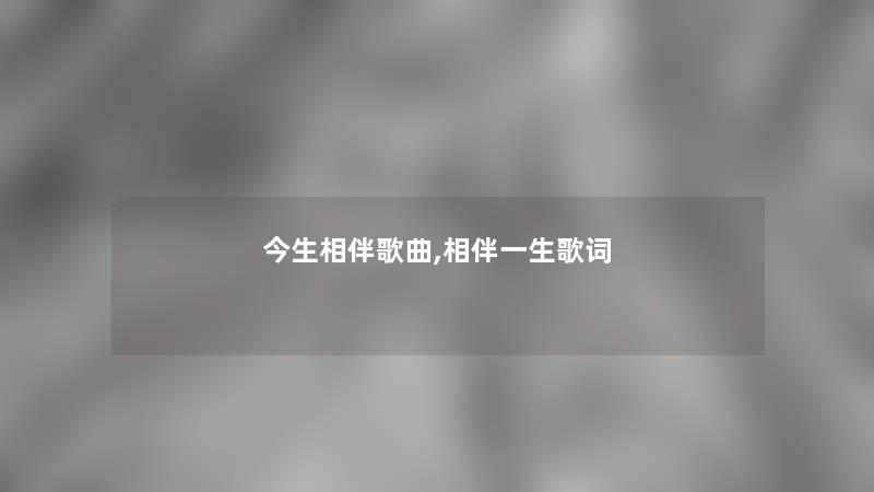 今生相伴歌曲,相伴一生歌词