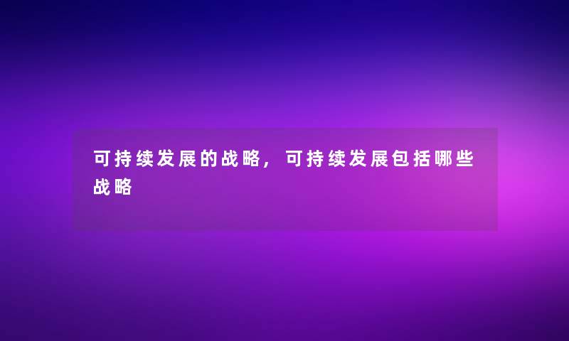 可持续发展的战略,可持续发展包括哪些战略