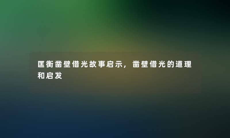 匡衡凿壁借光故事启示,凿壁借光的道理和启发