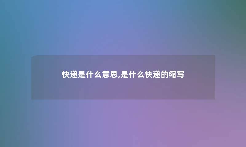 快递是什么意思,是什么快递的缩写
