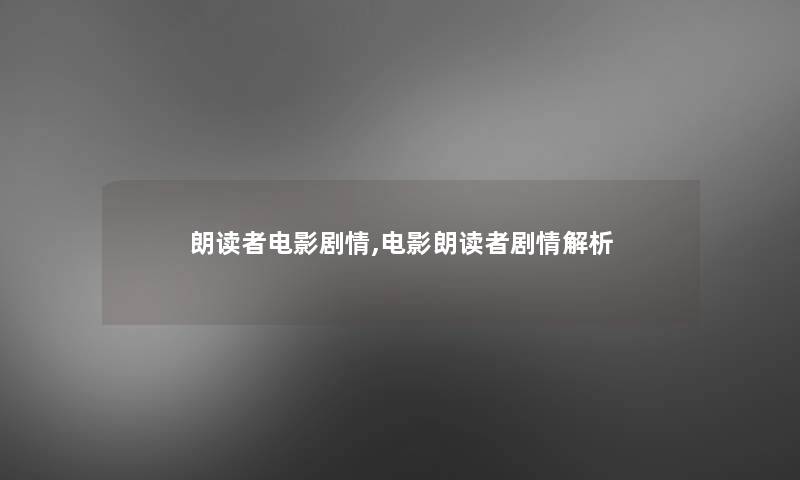 朗读者电影剧情,电影朗读者剧情解析