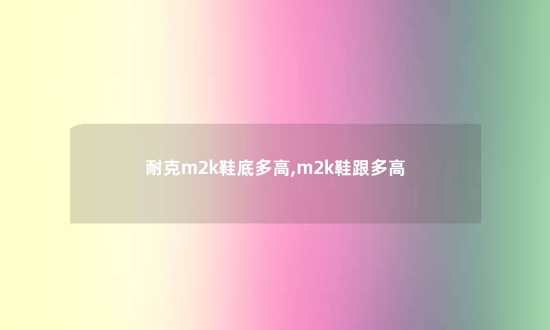 耐克m2k鞋底多高,m2k鞋跟多高