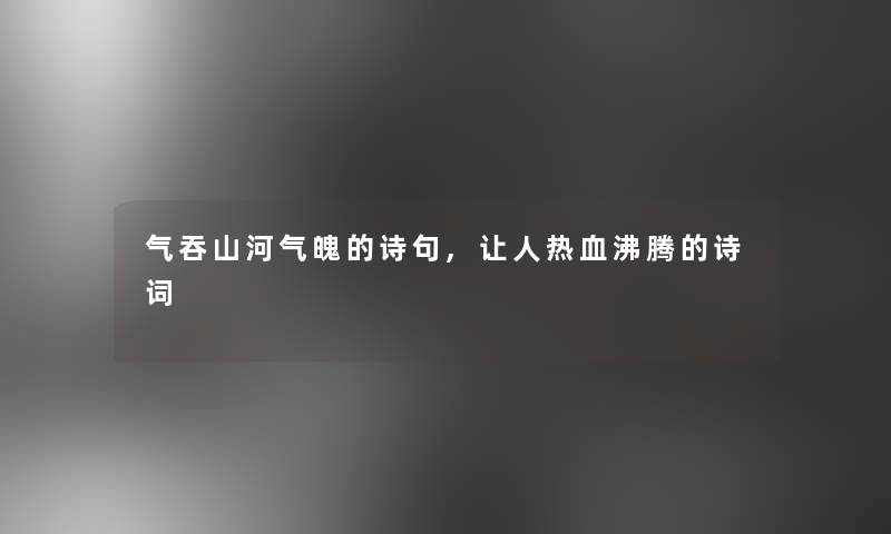 气吞山河气魄的诗句,让人热血沸腾的诗词