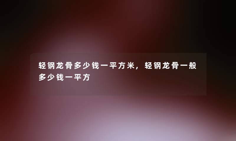 轻钢龙骨多少钱一平方米,轻钢龙骨一般多少钱一平方