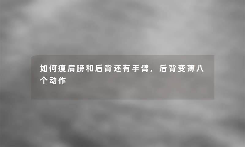 如何瘦肩膀和后背还有手臂,后背变薄八个动作