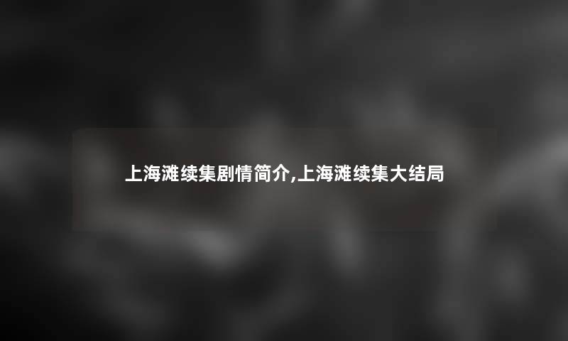 上海滩续集剧情简介,上海滩续集大结局