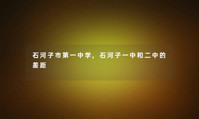 石河子市第一中学,石河子一中和二中的差距