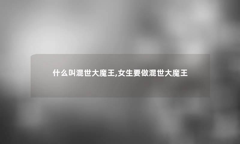 什么叫混世大魔王,女生要做混世大魔王