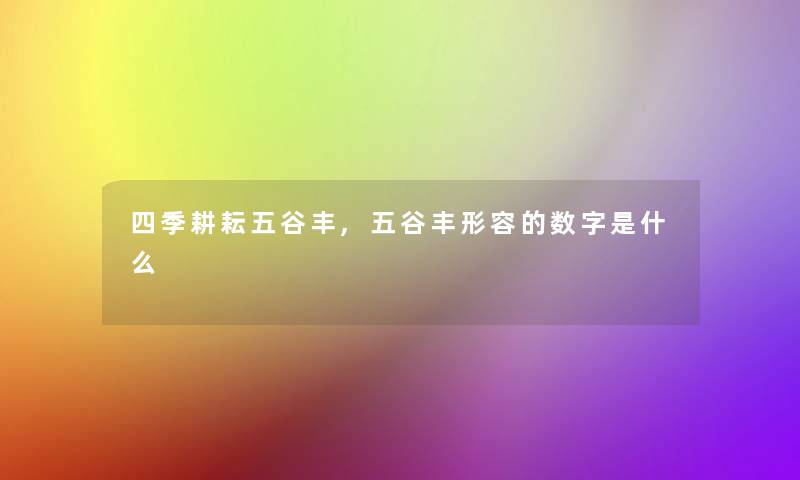 四季耕耘五谷丰,五谷丰形容的数字是什么