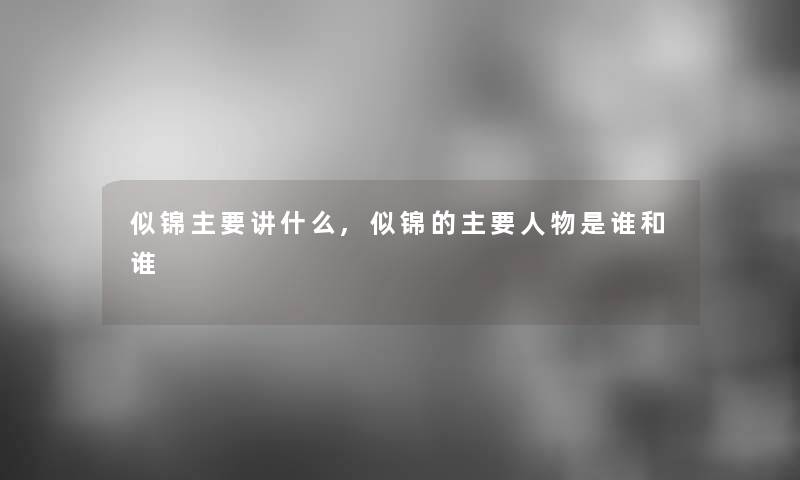 似锦主要讲什么,似锦的主要人物是谁和谁