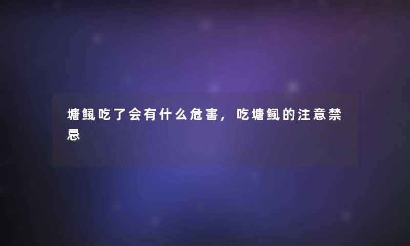 塘鲺吃了会有什么危害,吃塘鲺的注意禁忌