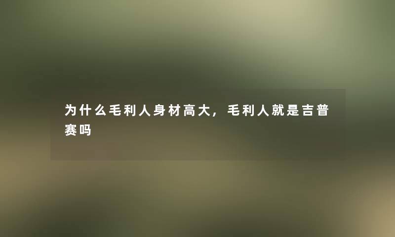 为什么毛利人身材高大,毛利人就是吉普赛吗