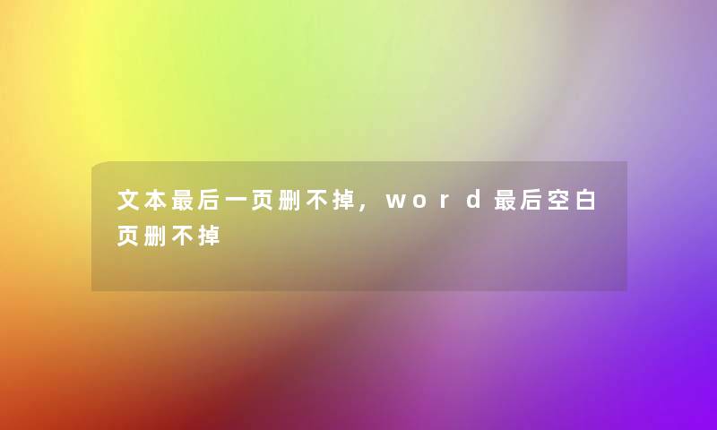 文本后一页删不掉,word后空白页删不掉