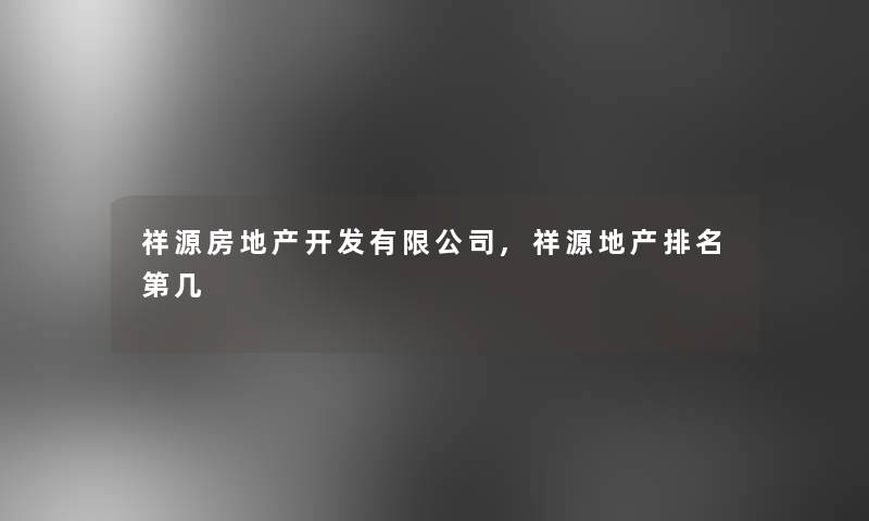 祥源房地产开发有限公司,祥源地产推荐第几