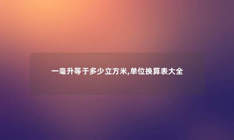 一毫升等于多少立方米,单位换算表大全