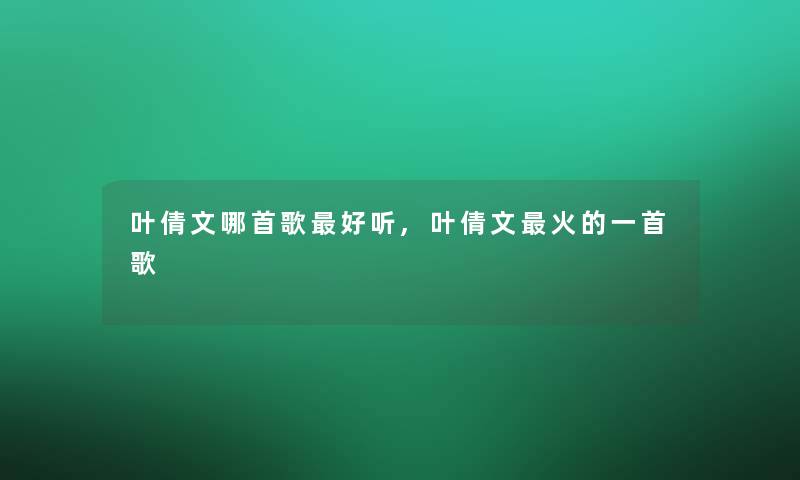 叶倩文哪首歌好听,叶倩文火的一首歌
