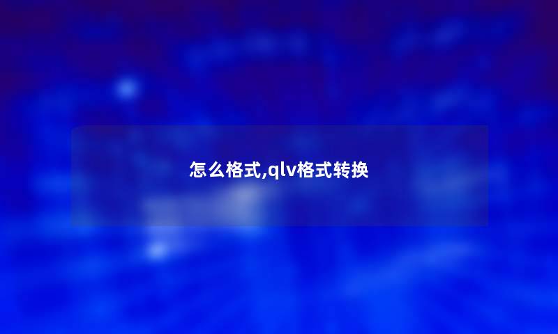怎么格式,qlv格式转换