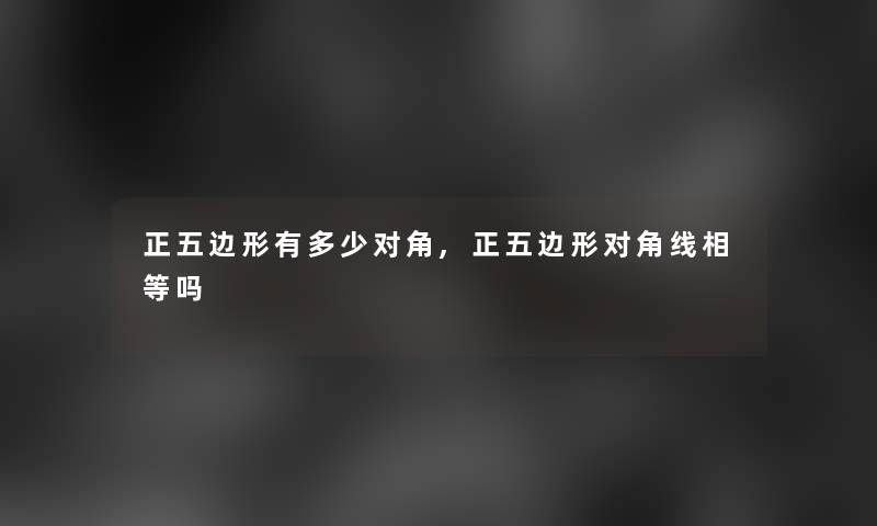 正五边形有多少对角,正五边形对角线相等吗