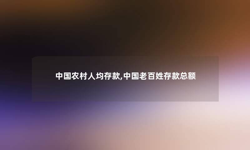 中国农村人均存款,中国老百姓存款总额