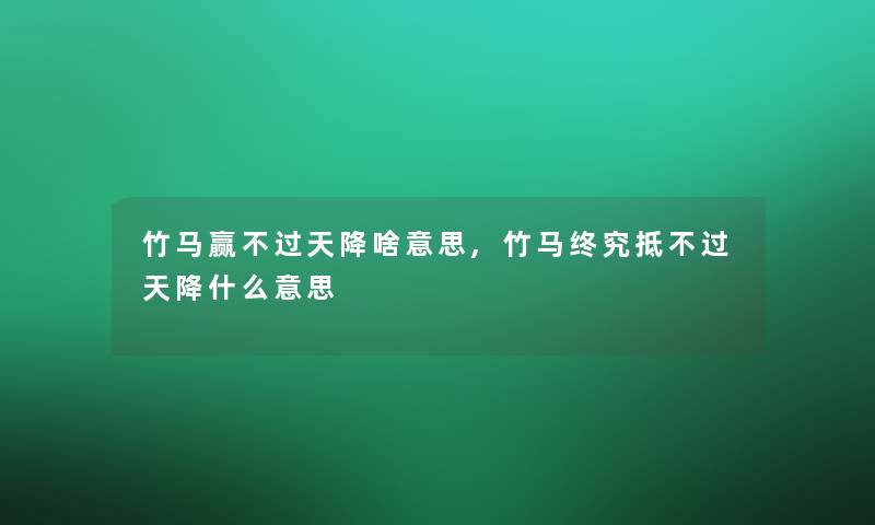 竹马赢不过天降啥意思,竹马终究抵不过天降什么意思