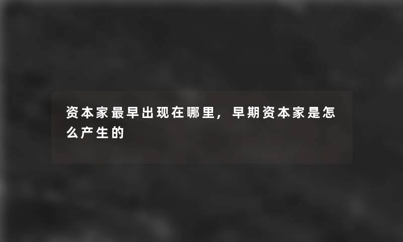 资本家早出现在哪里,早期资本家是怎么产生的