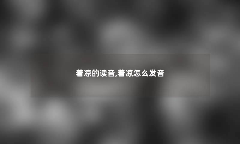着凉的读音,着凉怎么发音