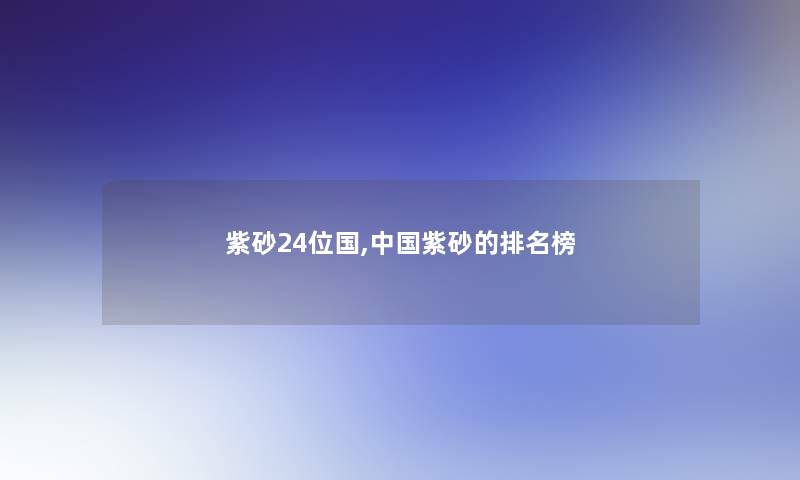 紫砂24位国,中国紫砂的推荐榜