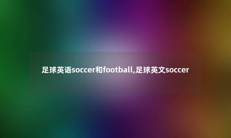 足球英语soccer和football,足球英文soccer 足球英语soccer和football,足球英文soccer