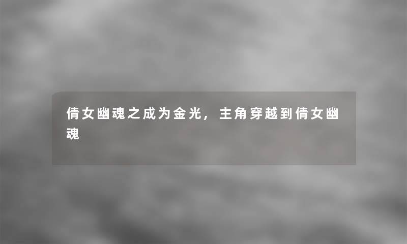 倩女幽魂之成为金光,主角穿越到倩女幽魂