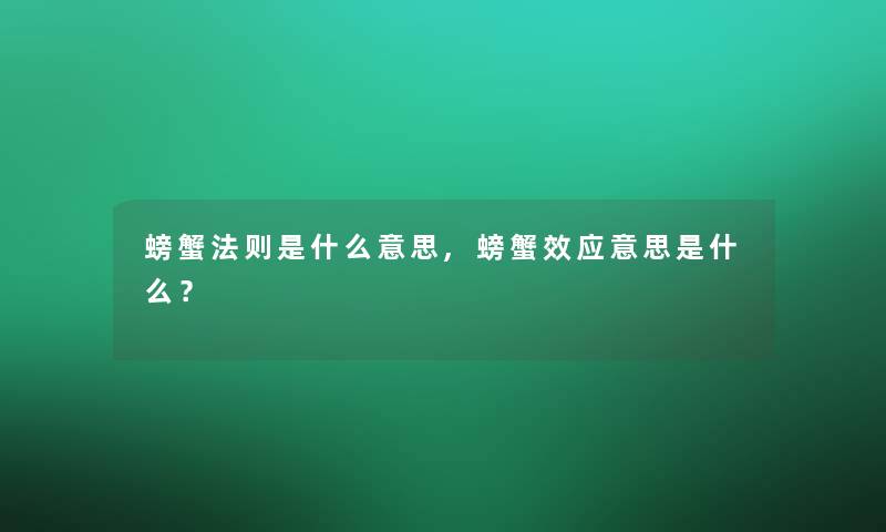 螃蟹法则是什么意思,螃蟹效应意思是什么? 螃蟹法则是什么意思,螃蟹效应意思是什么?