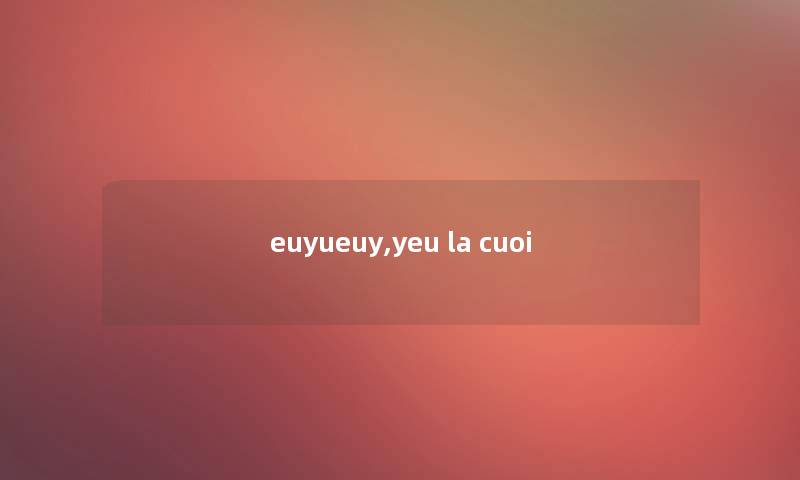 euyueuy,yeu la cuoi
