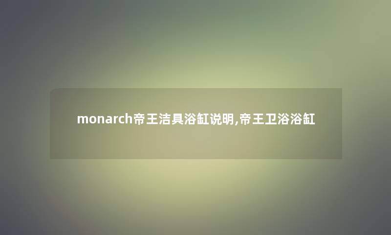 monarch帝王洁具浴缸说明,帝王卫浴浴缸 monarch帝王洁具浴缸说明,帝王卫浴浴缸