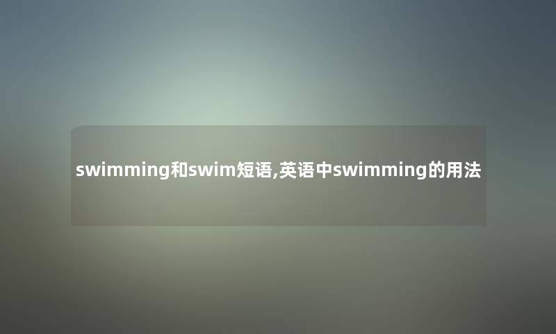 swimming和swim短语,英语中swimming的用法