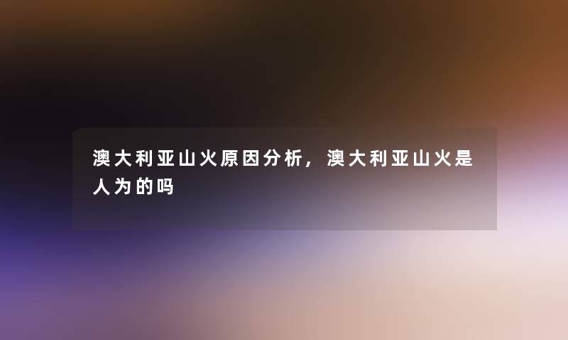 澳大利亚山火原因分析,澳大利亚山火是人为的吗