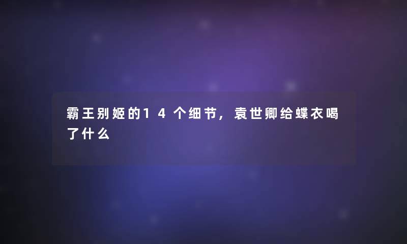 霸王别姬的14个细节,袁世卿给蝶衣喝了什么