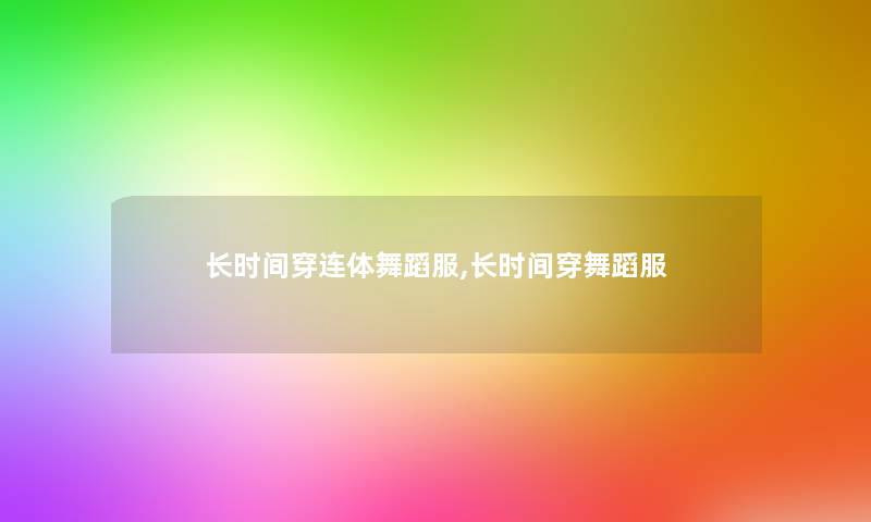 长时间穿连体舞蹈服,长时间穿舞蹈服