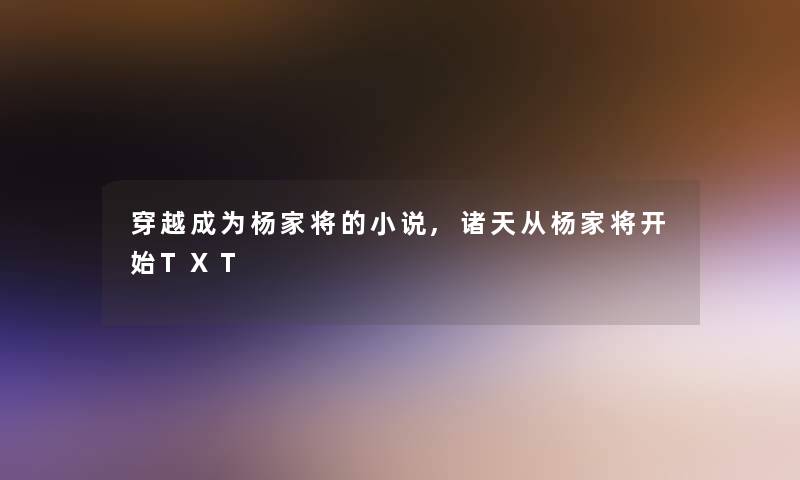 穿越成为杨家将的小说,诸天从杨家将开始TXT