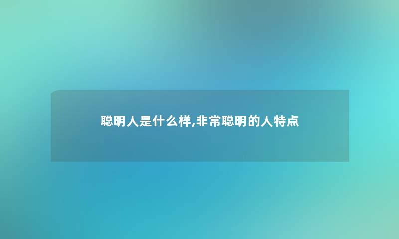 聪明人是什么样,非常聪明的人特点